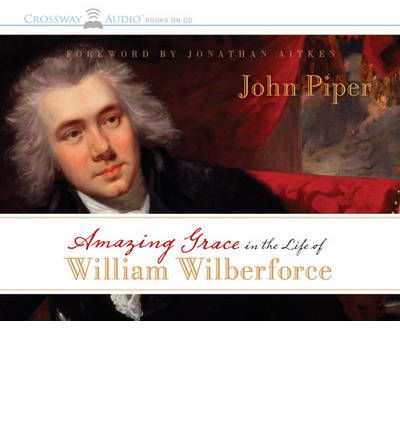 Amazing Grace in the Life of William Wilberforce by John Piper Audio Book CD