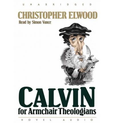 Calvin for Armchair Theologians by Christopher Elwood Audio Book CD
