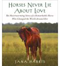 Horses Never Lie about Love by Jana Harris Audio Book CD