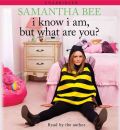 I Know I Am, But What Are You? by Samantha Bee Audio Book CD