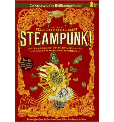Steampunk! an Anthology of Fantastically Rich and Strange Stories by Kelly Link and Gavin J Grant Ed