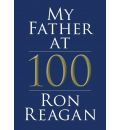 My Father at 100 by Ron Reagan Audio Book Mp3-CD