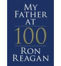 My Father at 100 by Ron Reagan Audio Book Mp3-CD